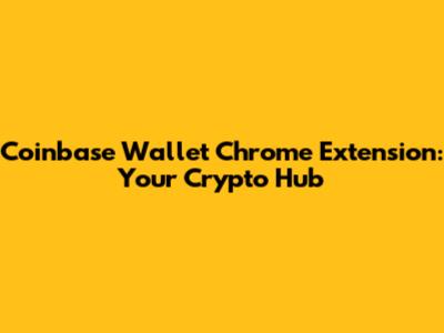 Coinbase Wallet Chrome Extension: Your Crypto Hub