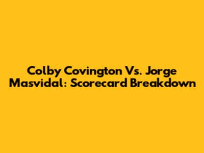 Colby Covington Vs. Jorge Masvidal: Scorecard Breakdown