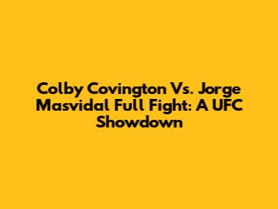 Colby Covington Vs. Jorge Masvidal Full Fight: A UFC Showdown
