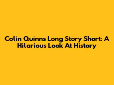 Colin Quinn's 'Long Story Short': A Hilarious Look At History
