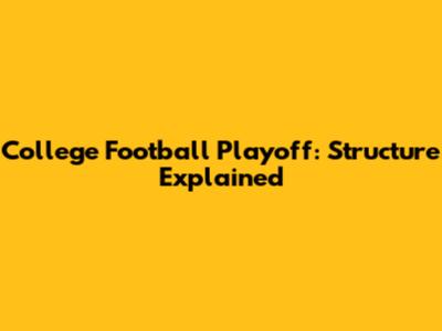 College Football Playoff: Structure Explained