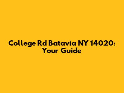 College Rd Batavia NY 14020: Your Guide