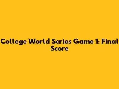 College World Series Game 1: Final Score