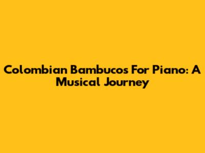 Colombian Bambucos For Piano: A Musical Journey