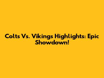 Colts Vs. Vikings Highlights: Epic Showdown!