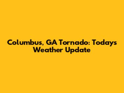 Columbus, GA Tornado: Today's Weather Update