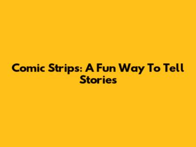 Comic Strips: A Fun Way To Tell Stories