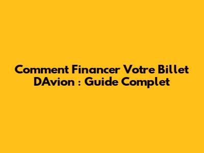Comment Financer Votre Billet D'Avion : Guide Complet