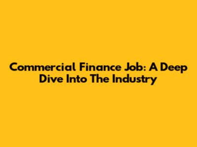 Commercial Finance Job: A Deep Dive Into The Industry