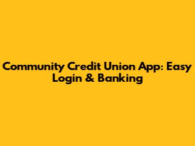 Community Credit Union App: Easy Login & Banking