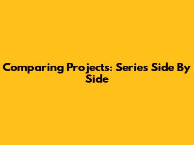 Comparing Projects: Series Side By Side