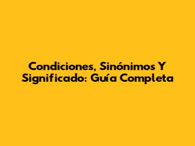 Condiciones, Sinónimos Y Significado: Guía Completa