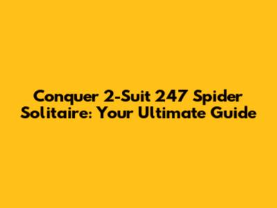 Conquer 2-Suit 247 Spider Solitaire: Your Ultimate Guide
