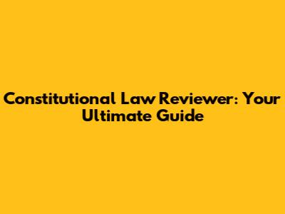 Constitutional Law Reviewer: Your Ultimate Guide