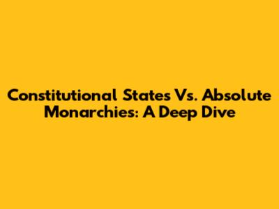 Constitutional States Vs. Absolute Monarchies: A Deep Dive