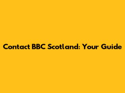 Contact BBC Scotland: Your Guide