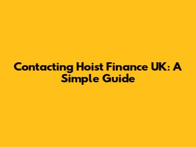 Contacting Hoist Finance UK: A Simple Guide