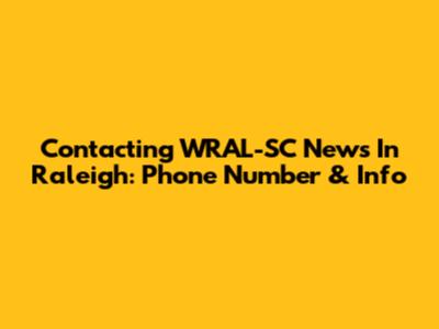 Contacting WRAL-SC News In Raleigh: Phone Number & Info