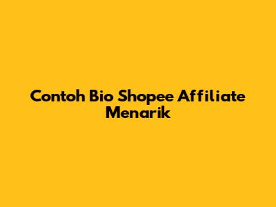 Contoh Bio Shopee Affiliate Menarik