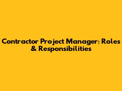 Contractor Project Manager: Roles & Responsibilities