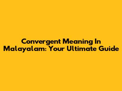 Convergent Meaning In Malayalam: Your Ultimate Guide