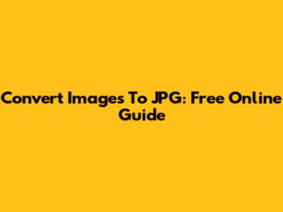 Convert Images To JPG: Free Online Guide