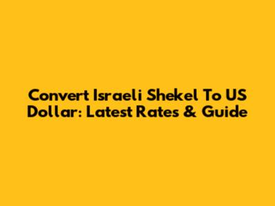Convert Israeli Shekel To US Dollar: Latest Rates & Guide