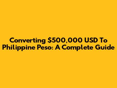 Converting $500,000 USD To Philippine Peso: A Complete Guide