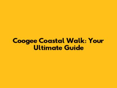 Coogee Coastal Walk: Your Ultimate Guide