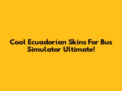 Cool Ecuadorian Skins For Bus Simulator Ultimate!