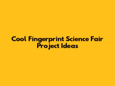 Cool Fingerprint Science Fair Project Ideas
