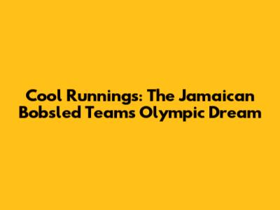 Cool Runnings: The Jamaican Bobsled Team's Olympic Dream
