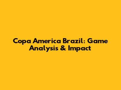 Copa America Brazil: Game Analysis & Impact