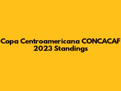 Copa Centroamericana CONCACAF 2023 Standings
