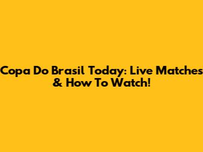Copa Do Brasil Today: Live Matches & How To Watch!