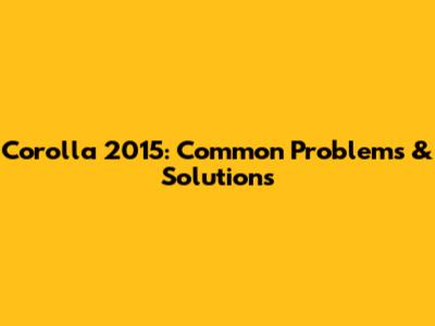 Corolla 2015: Common Problems & Solutions