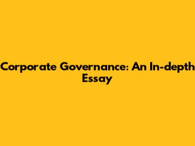 Corporate Governance: An In-depth Essay