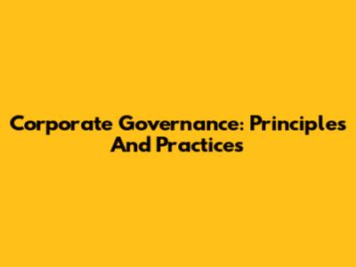 Corporate Governance: Principles And Practices