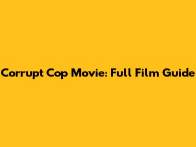 Corrupt Cop Movie: Full Film Guide