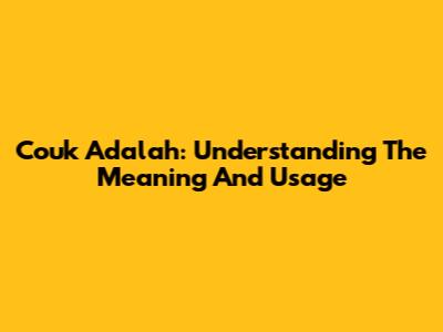 Couk Adalah: Understanding The Meaning And Usage