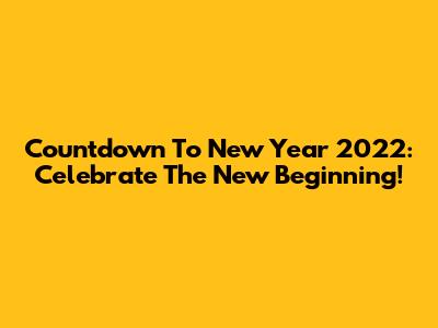 Countdown To New Year 2022: Celebrate The New Beginning!