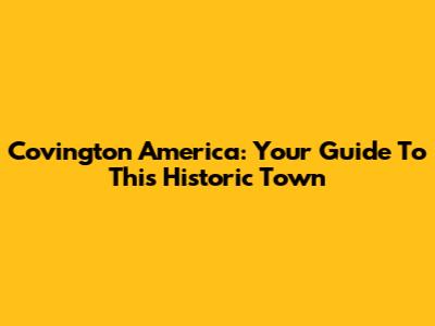 Covington America: Your Guide To This Historic Town