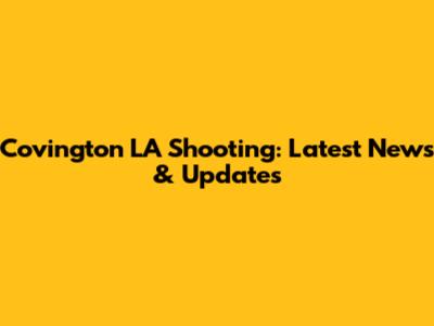 Covington LA Shooting: Latest News & Updates