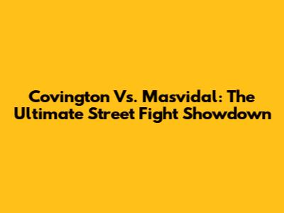 Covington Vs. Masvidal: The Ultimate Street Fight Showdown