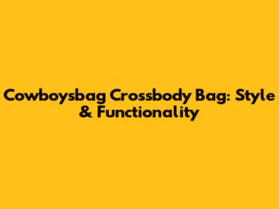 Cowboysbag Crossbody Bag: Style & Functionality
