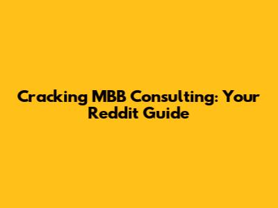 Cracking MBB Consulting: Your Reddit Guide