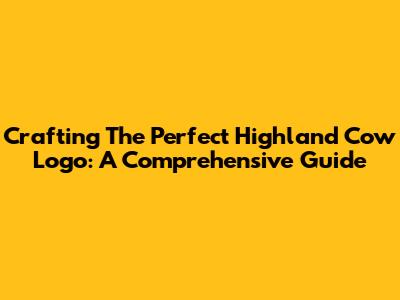 Crafting The Perfect Highland Cow Logo: A Comprehensive Guide