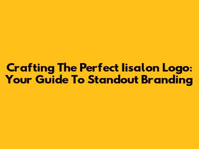 Crafting The Perfect Iisalon Logo: Your Guide To Standout Branding