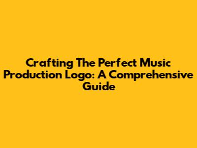 Crafting The Perfect Music Production Logo: A Comprehensive Guide