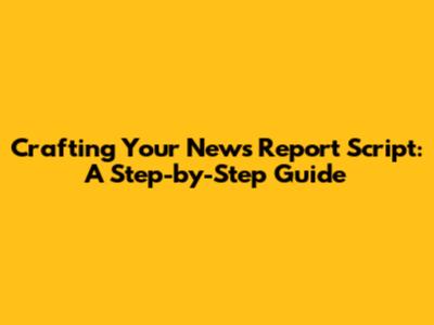 Crafting Your News Report Script: A Step-by-Step Guide